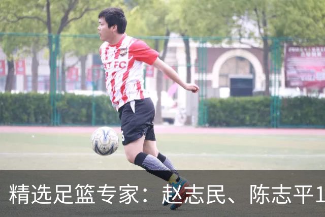 精选足篮专家：赵志民、陈志平11连红分析足彩